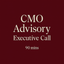 CMO Advisory - Executive Call (90 minutes)