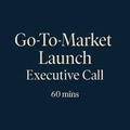 Go-To-Market Launch - Executive Call (60 Minutes)